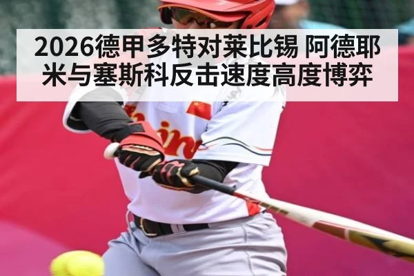 2026德甲多特对莱比锡 阿德耶米与塞斯科反击速度高度博弈 | Kaiyun sport